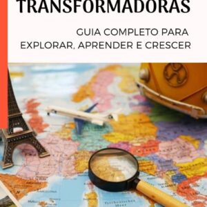 Viagens Transformadoras: Guia completo para explorar, aprender e crescer